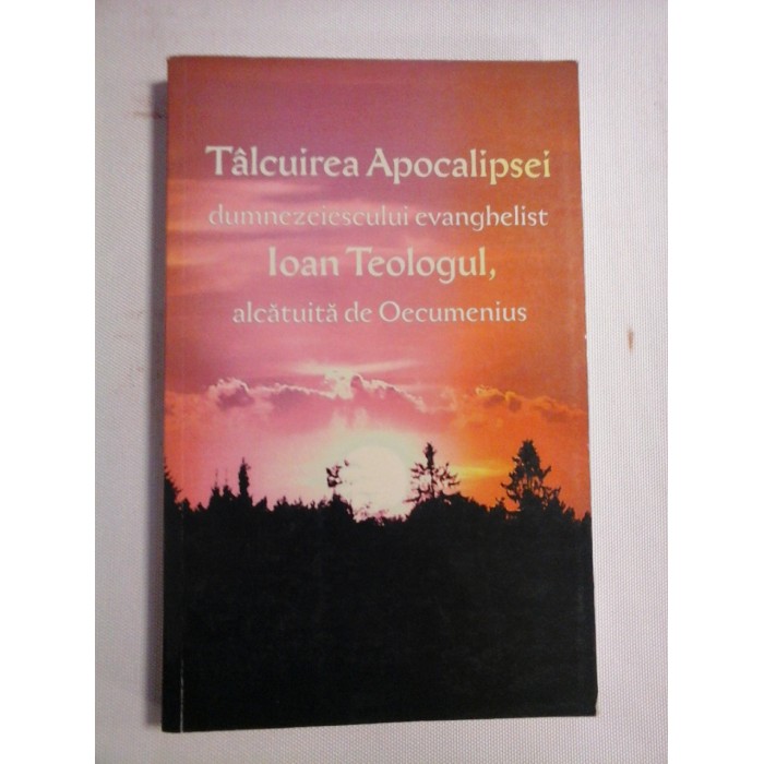    TALCUIREA   APOCALIPSEI  dumnezeiescului evanghelist IOAN  TEOLOGUL, alcatuita de Oecumenius  -  Galati, 2017